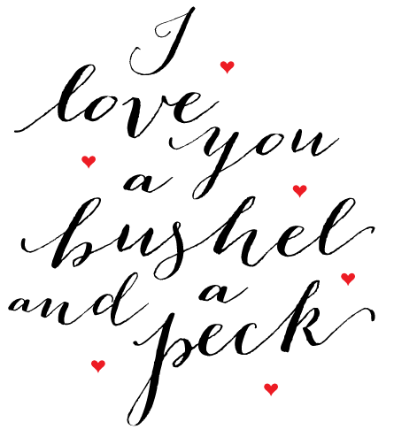 I love you, a bushel and a peck…